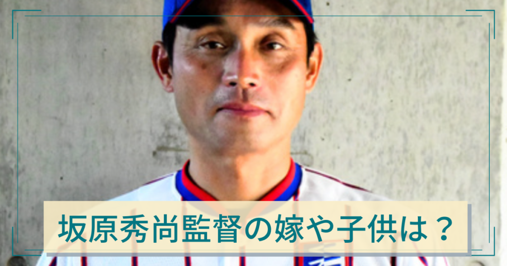 《下関国際》坂原秀尚の嫁の名前や顔画像は?子供は野球部で甲子園を目指してるって本当!?